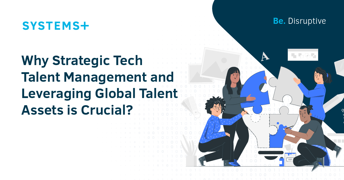 The Need for Strategic Tech Talent Management and Leveraging Global Talent Assets