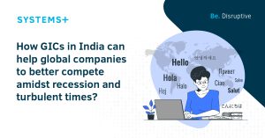 How GICs in India can help global companies to better compete amidst recession and turbulent times?